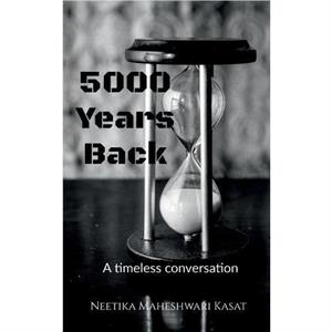 5000 Years Back by Neetika Maheshwari Kasat