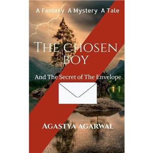 The Chosen Boy and the Secret of the Envelope by Agastya Agarwal