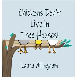 Chickens Dont Live in Tree Houses by Laura Willingham