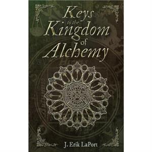 Keys to the Kingdom of Alchemy by J Erik Laport