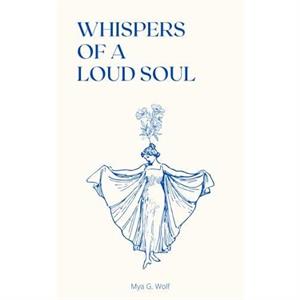 Whispers of a Loud Soul by Mya G Wolf