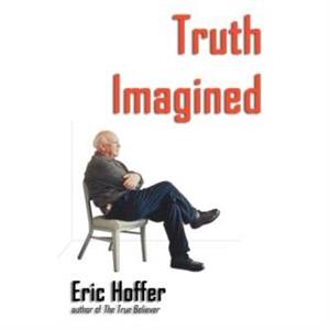 Truth Imagined by Eric Hoffer