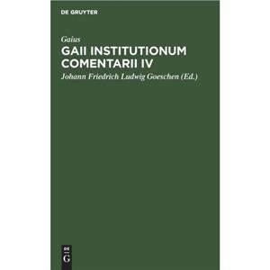 Gaii Institutionum Comentarii IV by Gaius