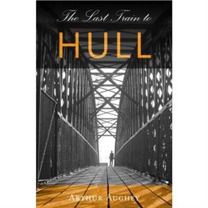 The Last Train to Hull by Arthur Aughey