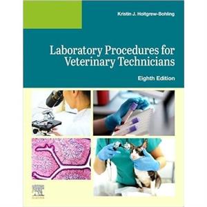 Laboratory Procedures for Veterinary Technicians by HoltgrewBohling & Kristin J. Instructor & Veterinary Technology Program & Vatterott College & Omaha & NE Iowa State University University of Nebrask