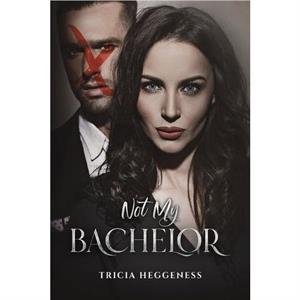 Not My Bachelor by Tricia Heggeness