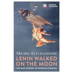 Lenin Walked on the Moon by Michel Eltchaninoff