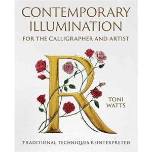 Contemporary Illumination for the Calligrapher and Artist by Toni Watts