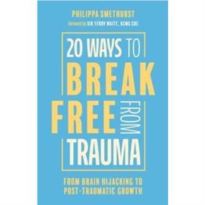 20 Ways to Break Free From Trauma by Philippa Smethurst