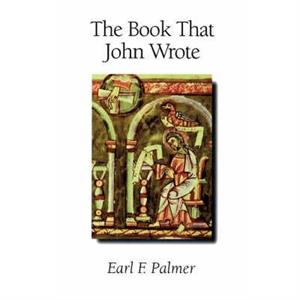 The Book That John Wrote by Earl F Palmer