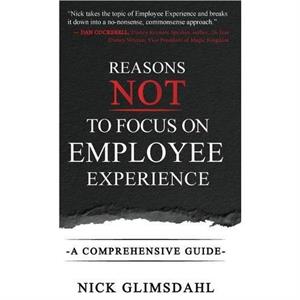 Reasons NOT to Focus on Employee Experience by Nick Glimsdahl