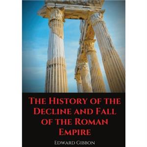 The History of the Decline and Fall of the Roman Empire by Edward Gibbon