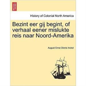 Bezint eer gij begint of verhaal eener mislukte reis naar NoordAmerika by August Ernst Dionis Inckel