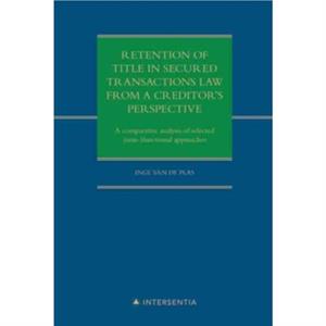 Retention of title in secured transactions law from a creditors perspective  A comparative analysis of selected nonfunctional approaches by Inge Van de Plas