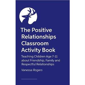 The Positive Relationships Classroom Activity Book by Vanessa Rogers