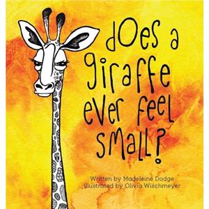 Does A Giraffe Ever Feel Small by Madeleine Dodge