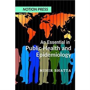 An Essential in Public Health and Epidemiology by Mihir Bhatta