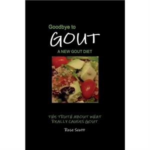 Goodbye To Gout A New Gout Diet by Rose Scott