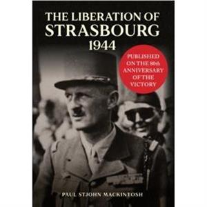 The Liberation of Strasbourg 1944 by Paul StJohn Mackintosh