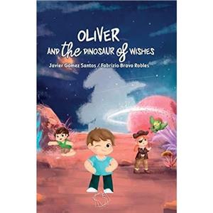 Oliver and the Dinosaur of Wishes by Fabrizio Stefano Bravo Robles