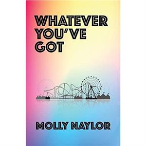 Whatever Youve Got by Molly Naylor