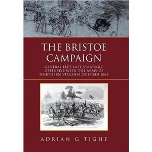 The Bristoe Campaign by Adrian G Tighe