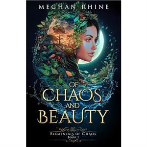 Of Chaos and Beauty by Meghan Rhine