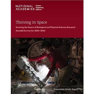 Thriving in Space by Committee on Biological and Physical Sciences Research in Space 20232032