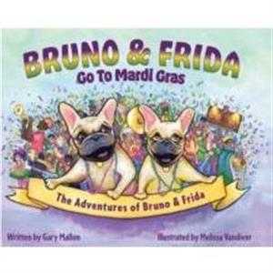 The Adventures of Bruno and Frida  The French Bulldogs  Bruno and Frida Go to Mardi Gras by Gary Mallon