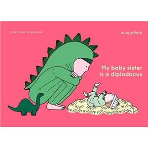 My Baby Sister Is a Diplodocus by Aurore Petit