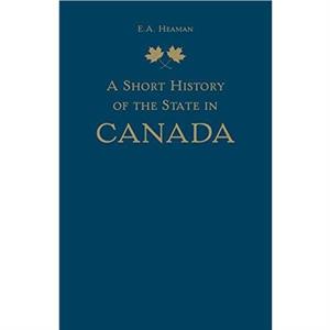 A Short History of the State in Canada by E. A. Heaman