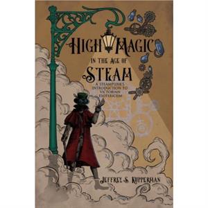 High Magic in the Age of Steam by Jeffrey S. Jeffrey S. Kupperman Kupperman