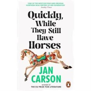 Quickly While They Still Have Horses by Jan Carson