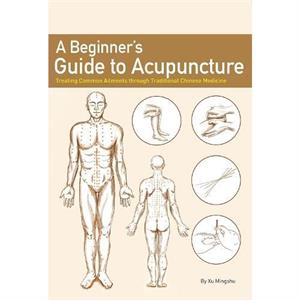 A Beginners Guide to Acupuncture by Mingshu Xu