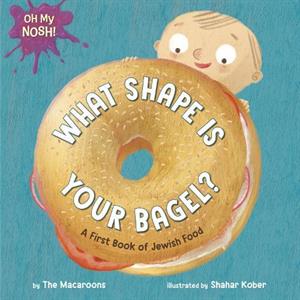 Oh My Nosh What Shape Is Your Bagel by Shahar Kober