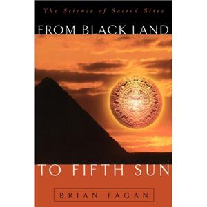 From Black Land To Fifth Sun by Brian Fagan