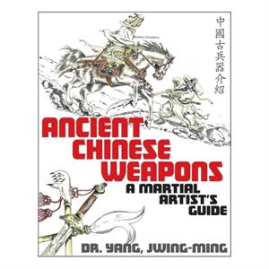 Ancient Chinese Weapons by Yang & Dr. JwingMing & Ph.D.