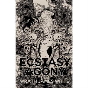The Ecstacy of Agony by Wrath James White