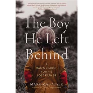 The Boy He Left Behind by Mark Matousek