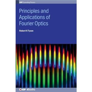 Principles and Applications of Fourier Optics by Robert K Tyson