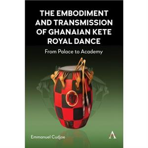 The Embodiment and Transmission of Ghanaian Kete Royal Dance by Emmanuel Cudjoe