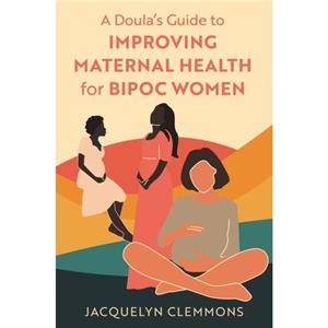 A Doulas Guide to Improving Maternal Health for BIPOC Women by Jacquelyn Clemmons