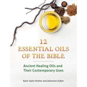 Twelve Essential Oils of the Bible by Johannes Huber