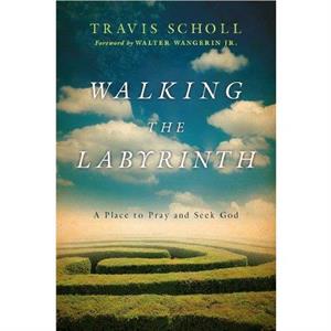 Walking the Labyrinth by Walter Wangerin Jr Travis Scholl