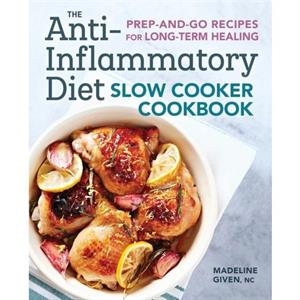 The AntiInflammatory Diet Slow Cooker Cookbook by Madeline Given