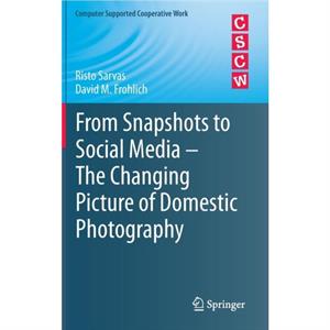 From Snapshots to Social Media  The Changing Picture of Domestic Photography by David M. Frohlich