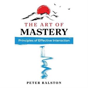 The Art of Mastery by Peter Ralston