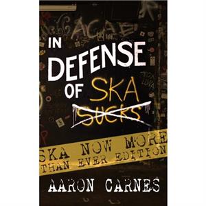 In Defense of Ska The Ultimate  Expanded Edition by Aaron Carnes