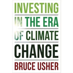 Investing in the Era of Climate Change by Bruce Usher