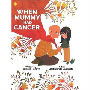 When Mummy Had Cancer by Priyanka Pandya